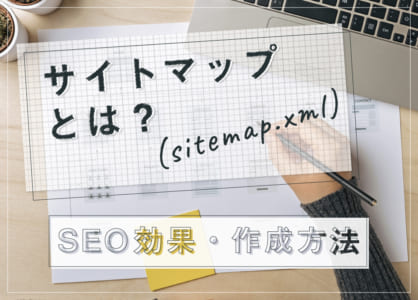 サイトマップ（sitemap.xml）とは、作成するだけでSEO効果を2倍速に！