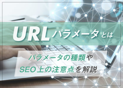 URLパラメータとは｜パラメータの種類やSEO上の注意点を解説