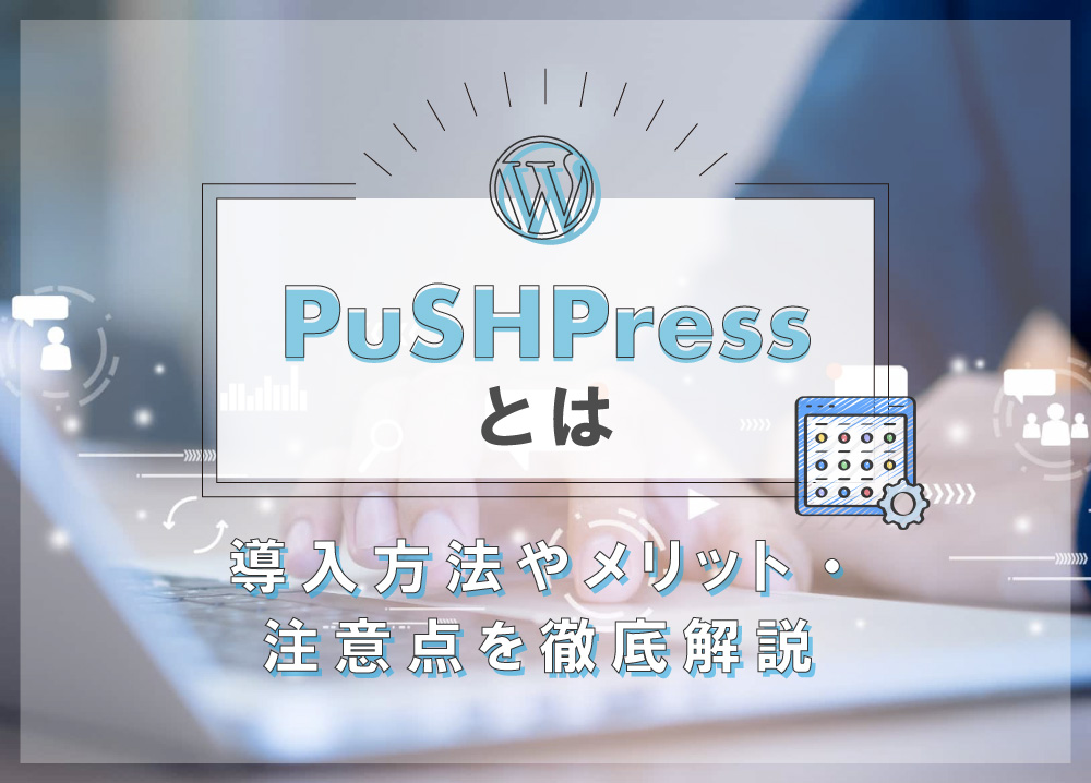 PuSHPressとは｜導入方法やメリット・注意点を徹底解説