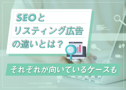 SEOとリスティング広告の違いとは？それぞれが向いているケースも