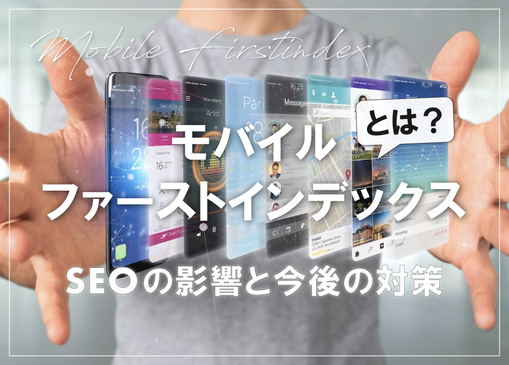 モバイルファーストインデックスとは？SEOの影響と今後の対策