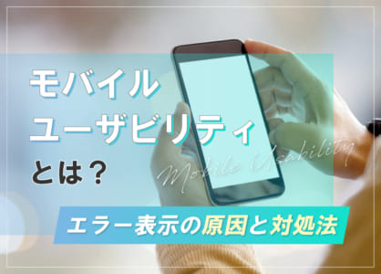 モバイルユーザビリティとは？エラーの原因と対処法