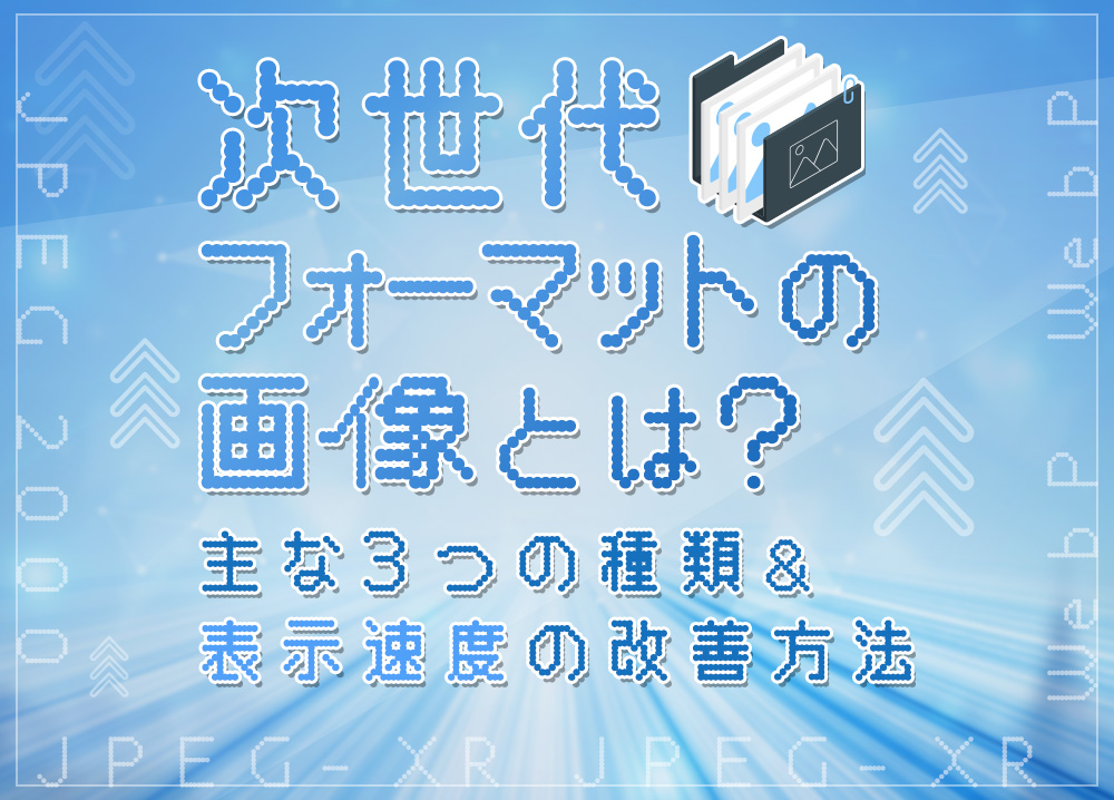 次世代フォーマットの画像とは？主な3つの種類と表示速度の改善方法