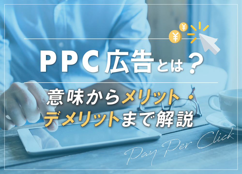 PPC広告とは？意味からメリット・デメリットまで解説