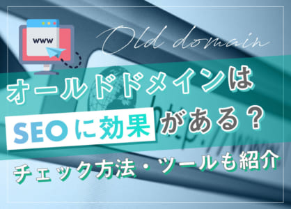 オールドドメインはSEOに効果がある？チェック方法・ツールも紹介