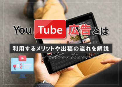 YouTube広告とは｜利用するメリットや出稿の流れを解説