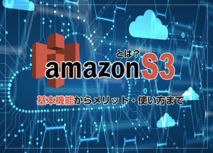 「Amazon S3」とは？基本機能からメリット・使い方まで