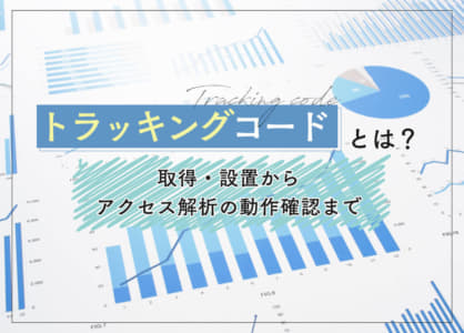 トラッキングコードとは？取得・設置からアクセス解析の動作確認まで