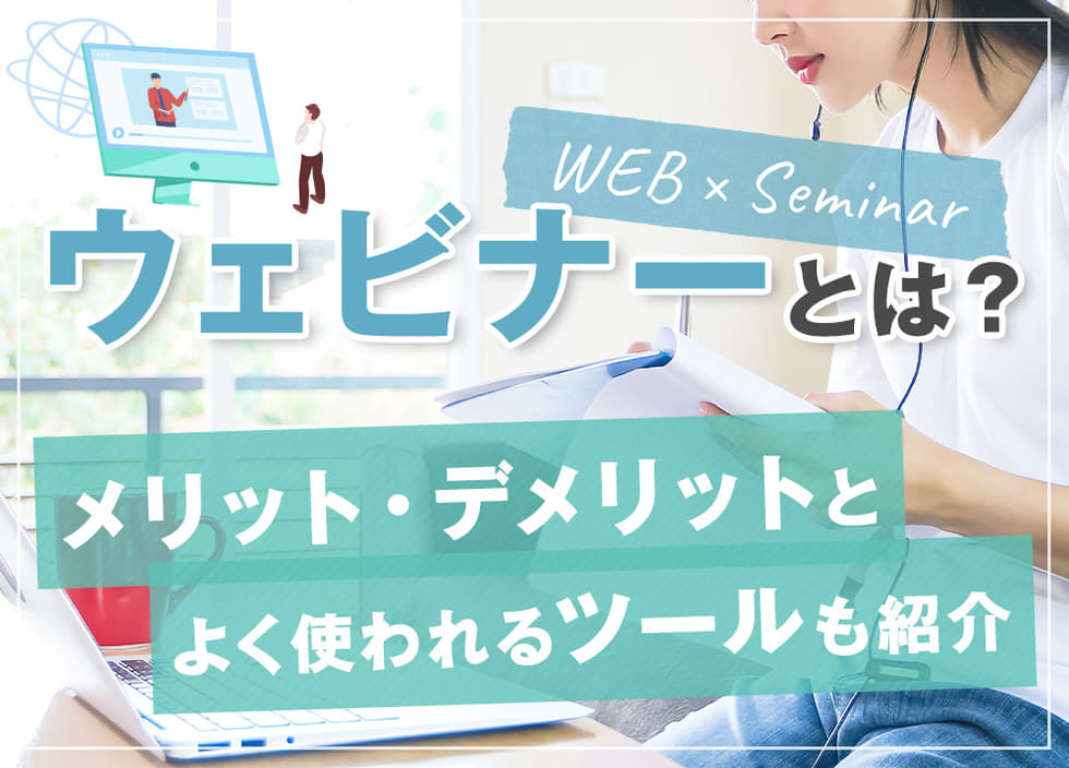 ウェビナーとは？メリット・デメリットとよく使われるツールも紹介