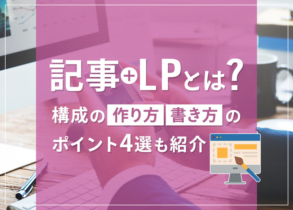 記事LPとは｜構成の作り方・書き方のポイント4選も紹介