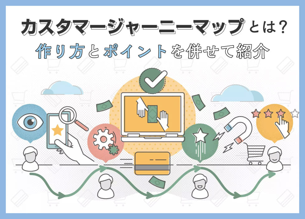 カスタマージャーニーマップとは？作り方とポイントを併せて紹介