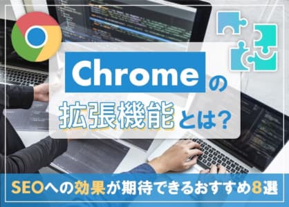 Chromeの拡張機能とは？SEOへの効果が期待できるおすすめ8選