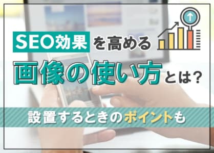 SEO効果を高める画像の使い方とは？設置するときのポイントも