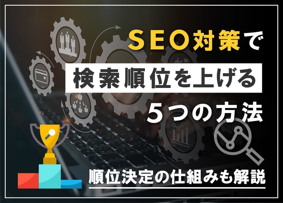 SEO対策で検索順位を上げる5つの方法｜順位決定の仕組みも解説