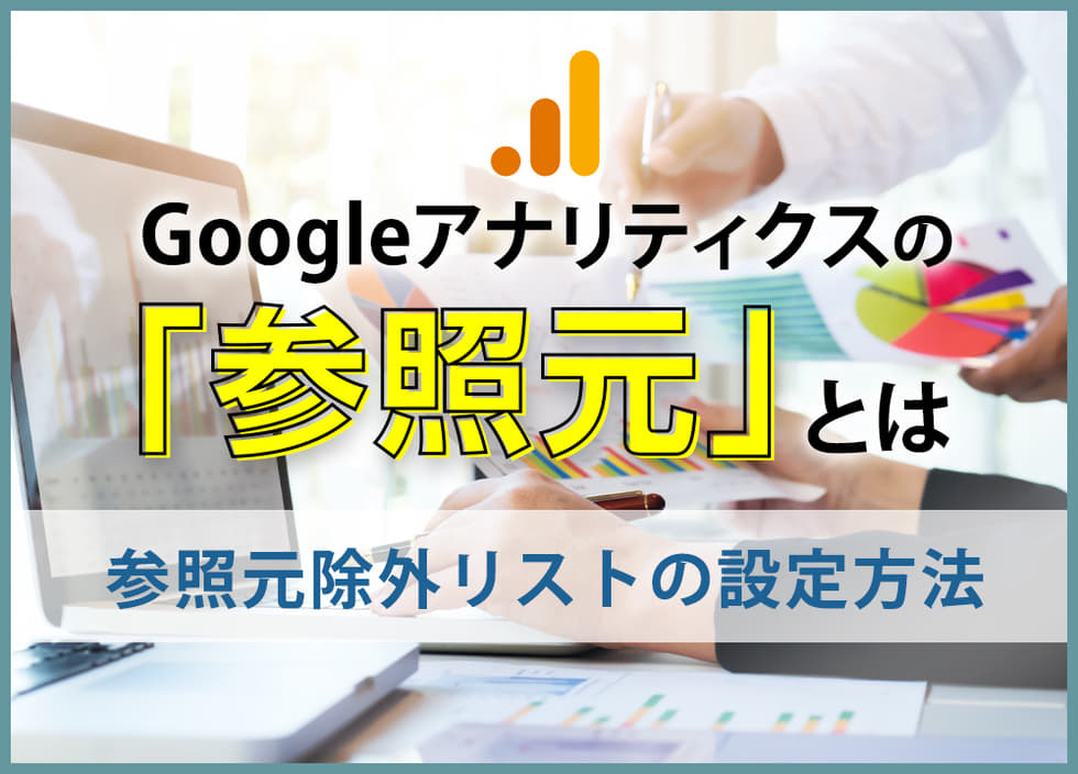 Googleアナリティクスの「参照元」とは｜参照元除外リストの設定方法