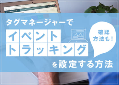 タグマネージャーでイベントトラッキングを設定する方法｜確認方法も