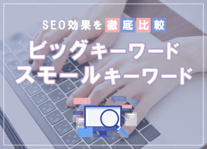 ビッグキーワード・スモールキーワードとは？SEO効果を徹底比較