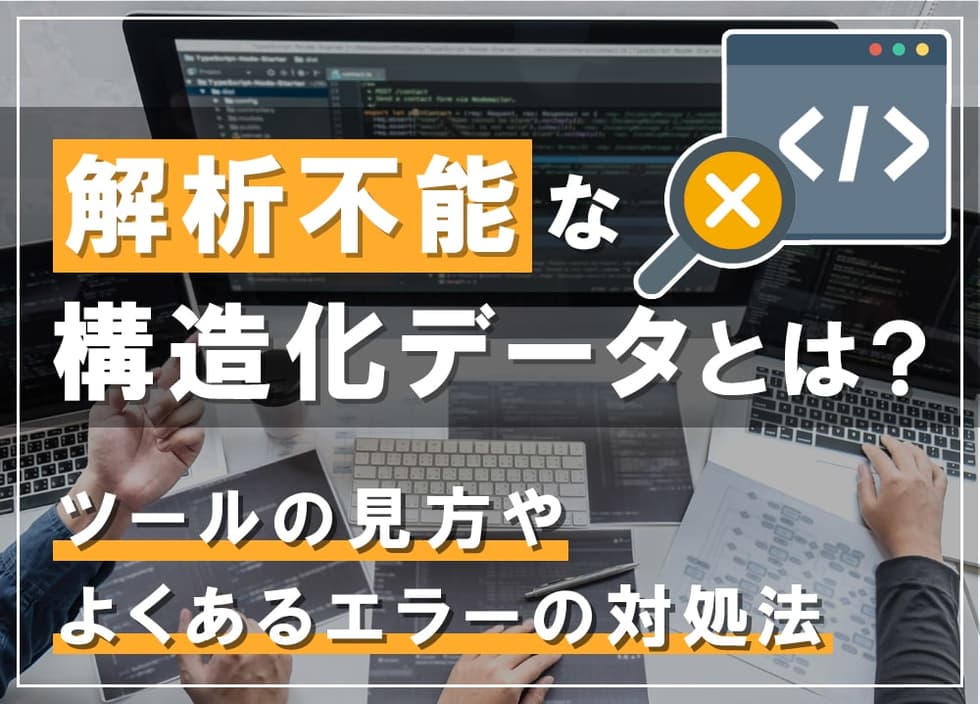 解析不能な構造化データとは？ツールの見方やよくあるエラーの対処法