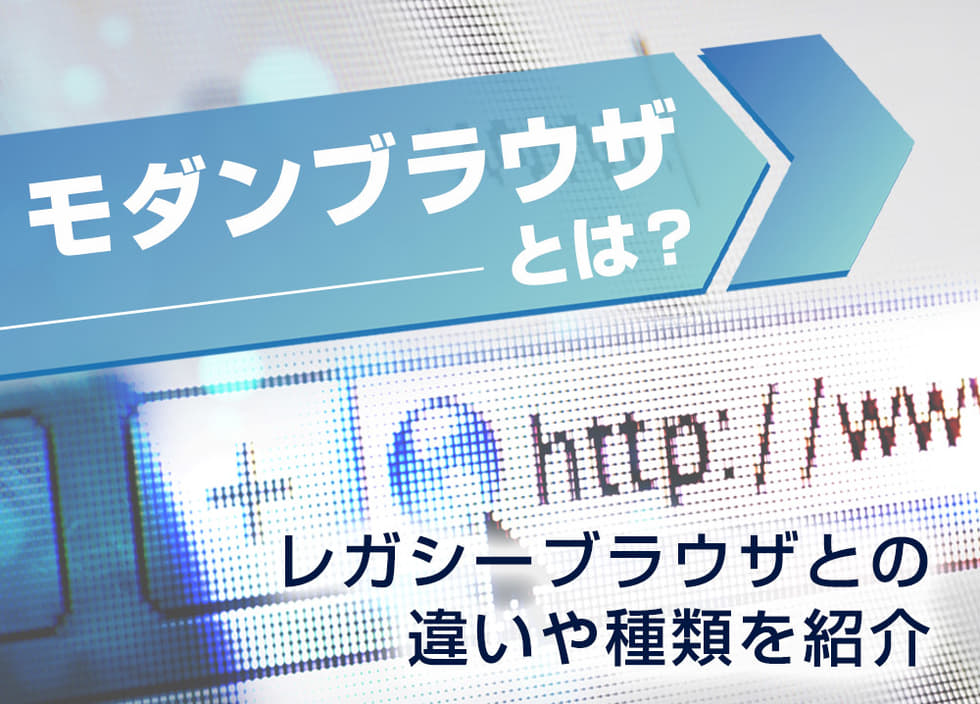 モダンブラウザとは？レガシーブラウザとの違いや種類を紹介