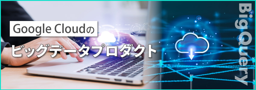 GoogleのBigQuery（ビッグクエリ）とは？