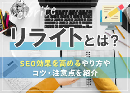 リライトとは？SEO効果を高めるやり方やコツ・注意点を紹介