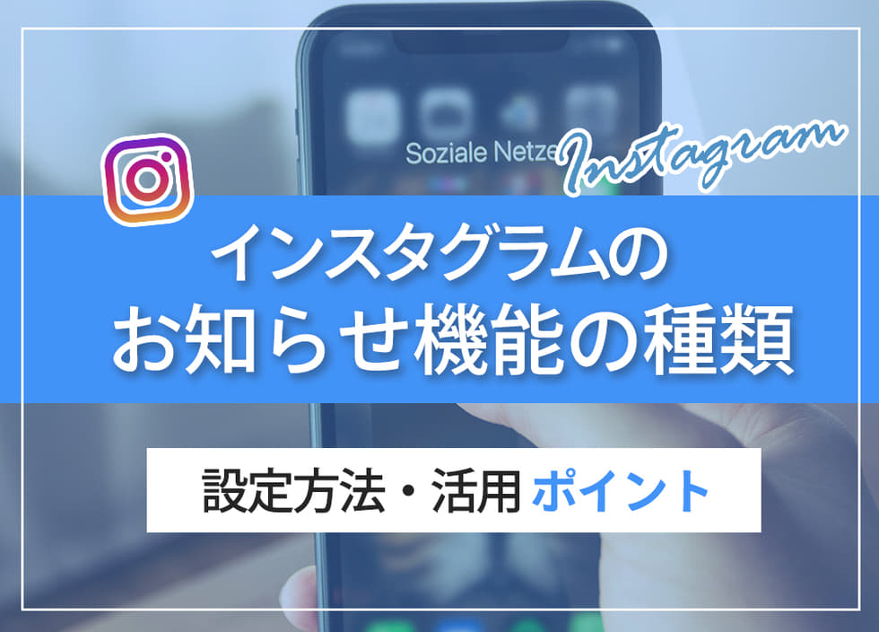 インスタグラムのお知らせ機能の種類・設定方法・活用ポイント