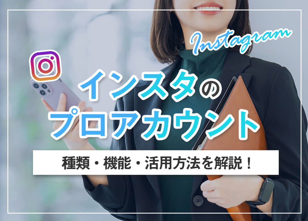 インスタのプロアカウントの種類・機能・活用方法を解説！