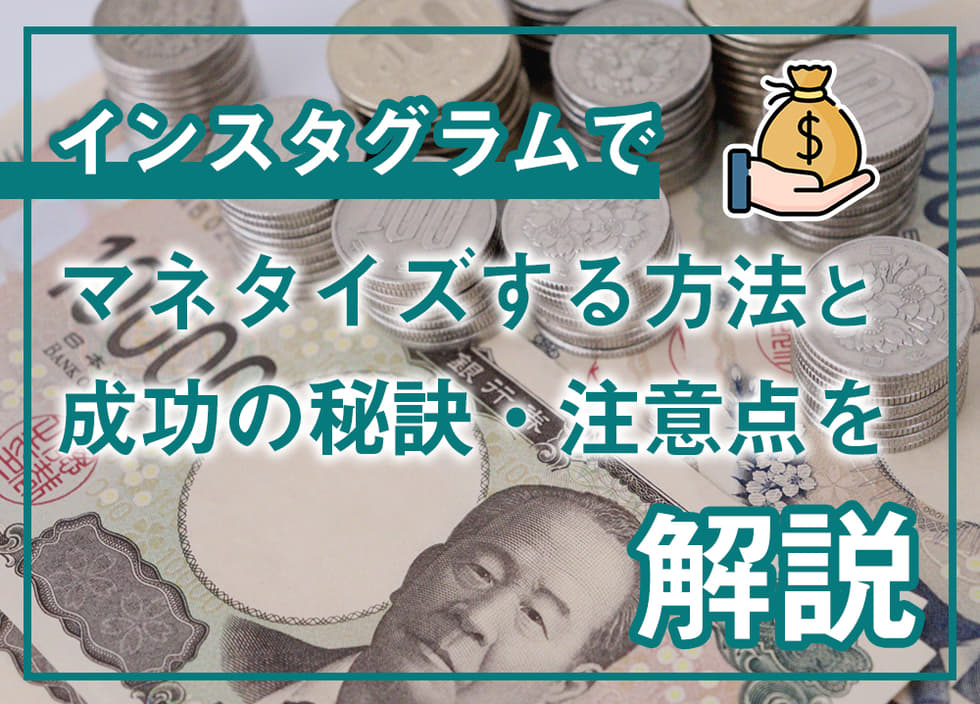 インスタグラムでマネタイズする方法と成功の秘訣・注意点を解説！