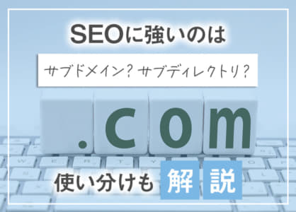 SEOに強いのはサブドメイン？サブディレクトリ？違いや使い分けも解説