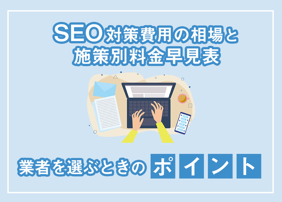 SEO対策費用の相場と施策別料金早見表｜業者を選ぶときのポイント