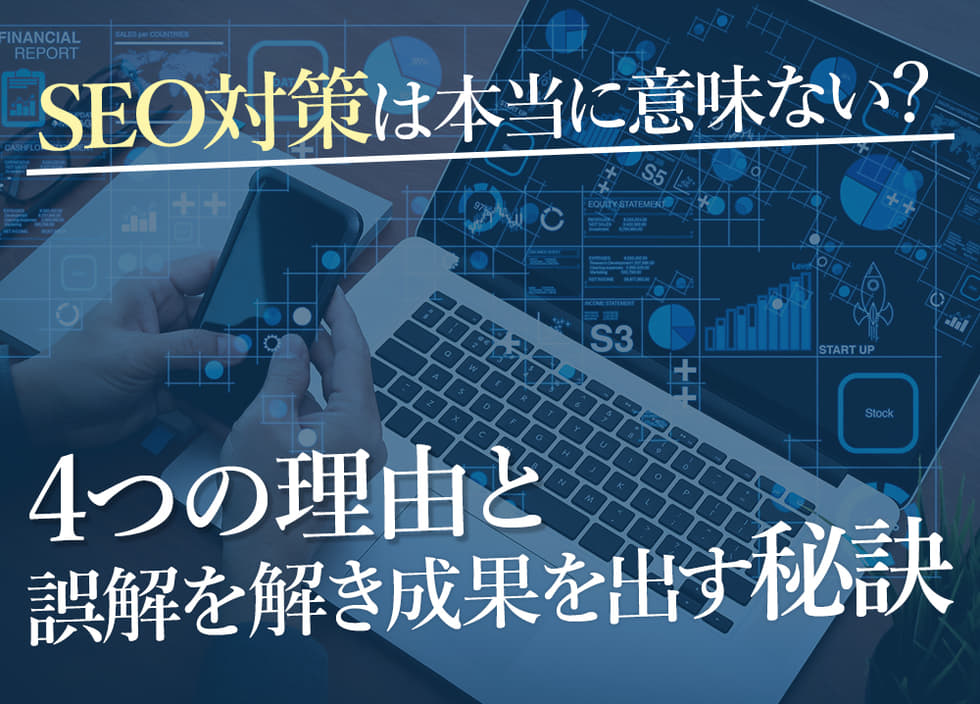 SEO対策は本当に意味ない?4つの理由と誤解を解き成果を出す秘訣