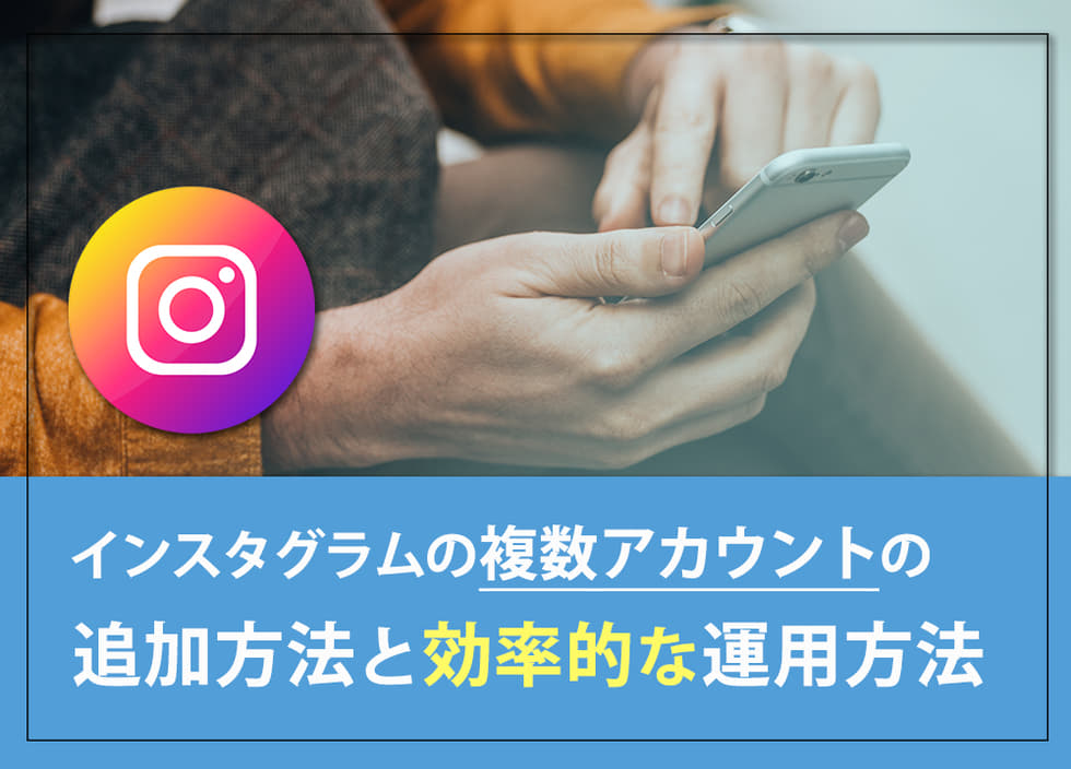 インスタグラムの複数アカウントの追加方法と効率的な運用方法