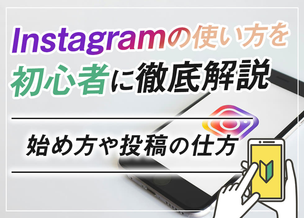 Instagramの使い方を初心者に徹底解説｜始め方や投稿の仕方
