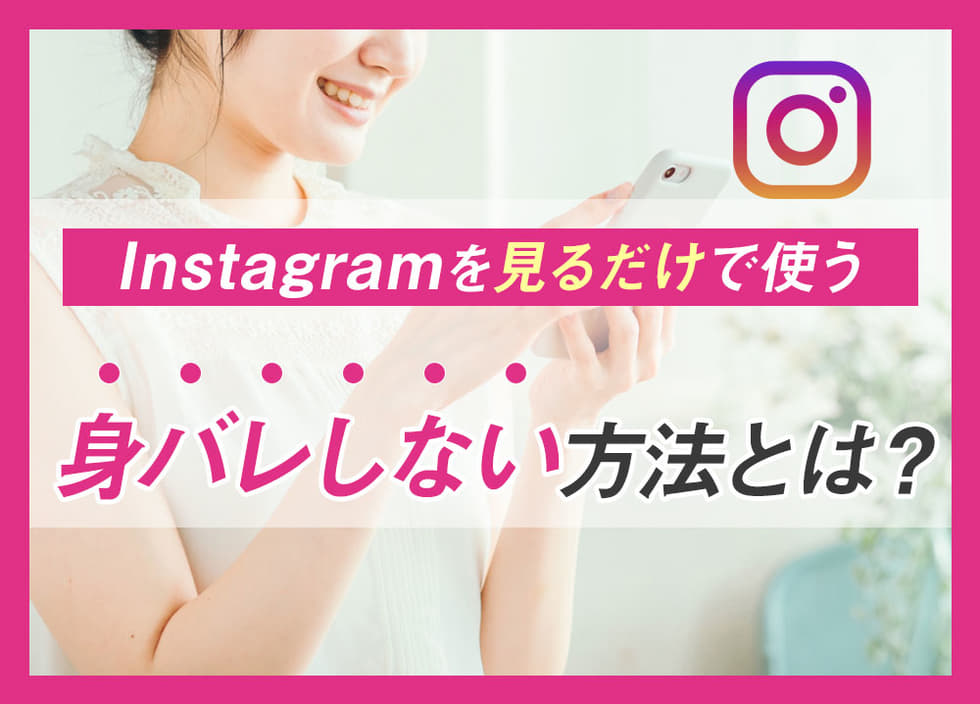 Instagramを見るだけで使う・身バレしない方法とは？